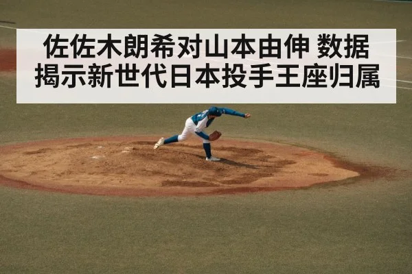 佐佐木朗希对山本由伸 数据揭示新世代日本投手王座归属